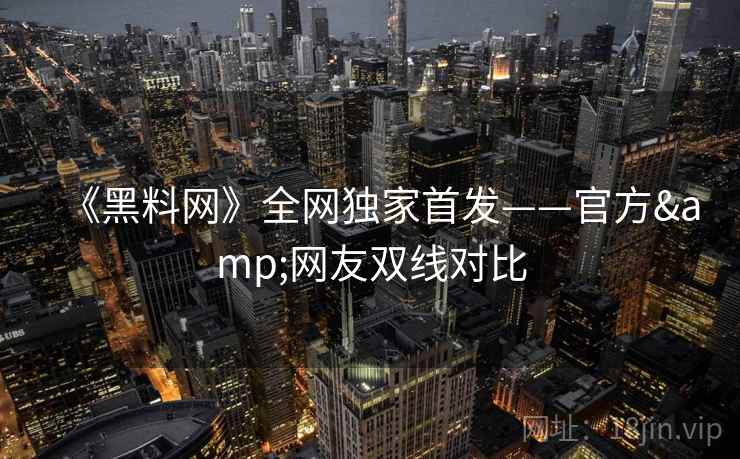 《黑料网》全网独家首发——官方&网友双线对比 第2张 《黑料网》全网独家首发——官方&网友双线对比 第2张