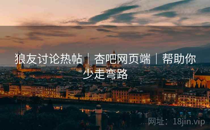 狼友讨论热帖|杏吧网页端|帮助你少走弯路