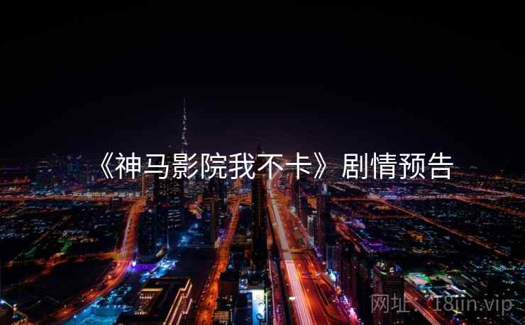 《神马影院我不卡》剧情预告 第2张 《神马影院我不卡》剧情预告 第2张