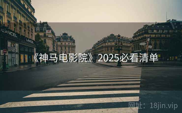 《神马电影院》2025必看清单