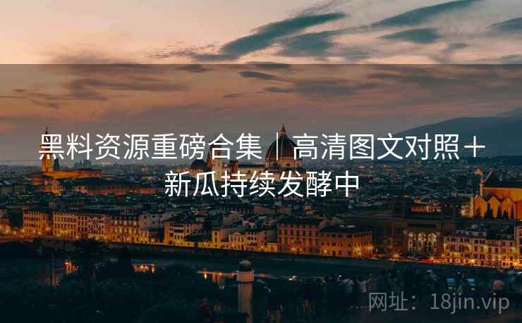 黑料资源重磅合集|高清图文对照+新瓜持续发酵中 第2张 黑料资源重磅合集|高清图文对照+新瓜持续发酵中 第2张